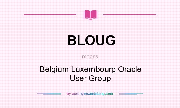 What does BLOUG mean? It stands for Belgium Luxembourg Oracle User Group