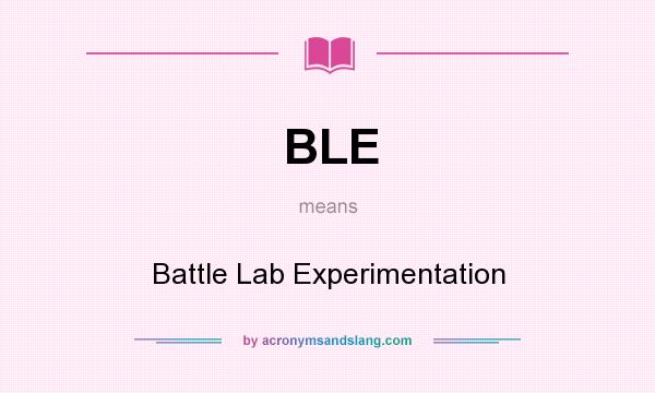 What does BLE mean? It stands for Battle Lab Experimentation