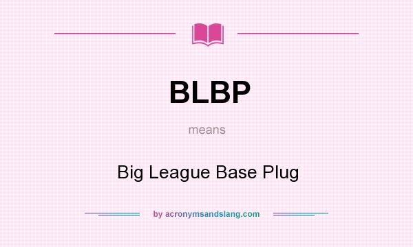 What does BLBP mean? It stands for Big League Base Plug