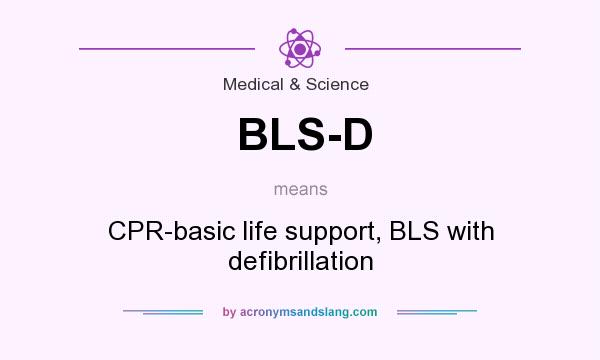 What does BLS-D mean? It stands for CPR-basic life support, BLS with defibrillation