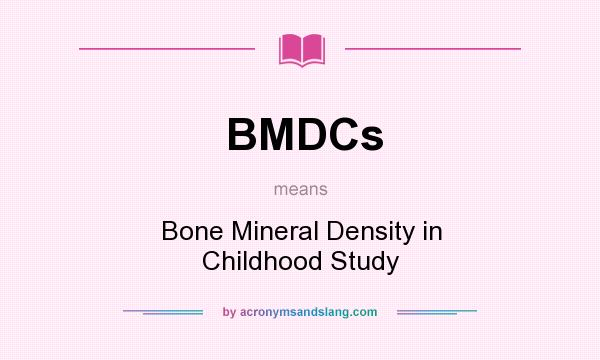 What does BMDCs mean? It stands for Bone Mineral Density in Childhood Study