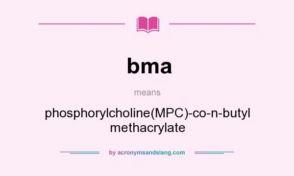 What does bma mean? It stands for phosphorylcholine(MPC)-co-n-butyl methacrylate