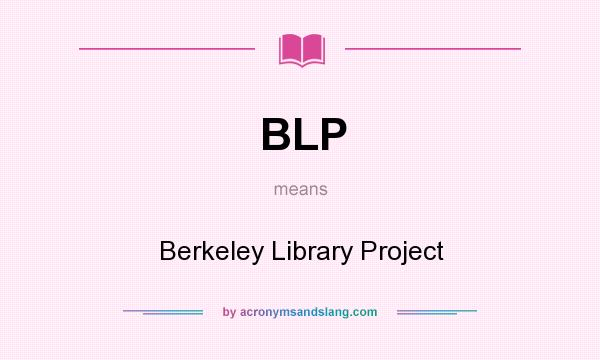 What does BLP mean? It stands for Berkeley Library Project