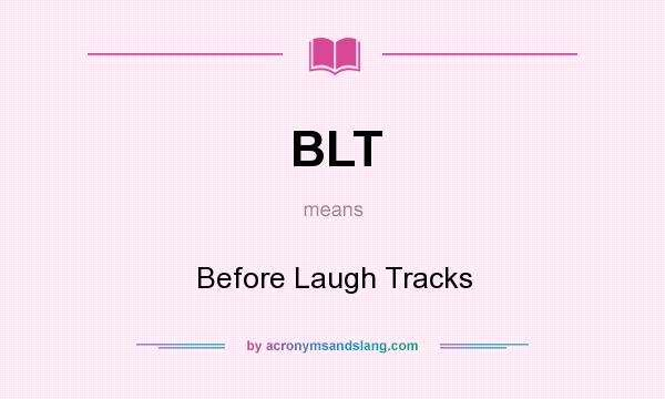 What does BLT mean? It stands for Before Laugh Tracks