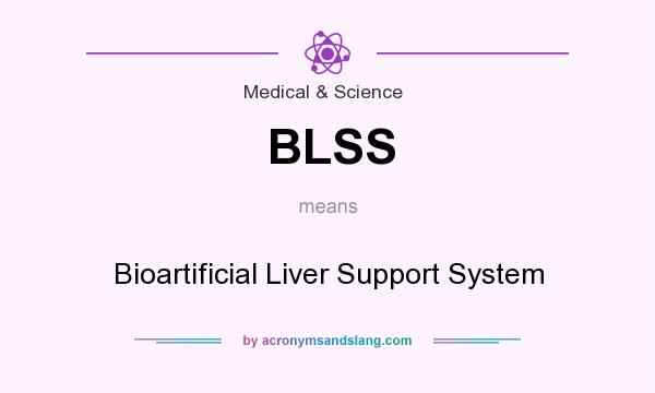 What does BLSS mean? It stands for Bioartificial Liver Support System