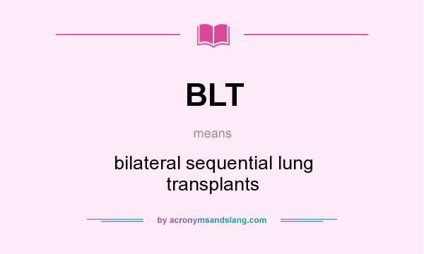What does BLT mean? It stands for bilateral sequential lung transplants