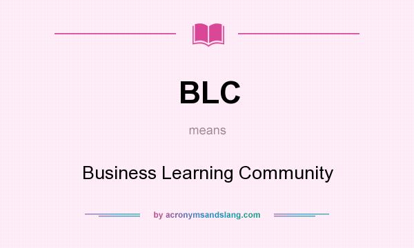 What does BLC mean? It stands for Business Learning Community