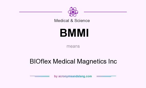 What does BMMI mean? It stands for BIOflex Medical Magnetics Inc