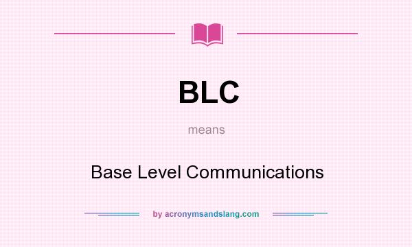 What does BLC mean? It stands for Base Level Communications