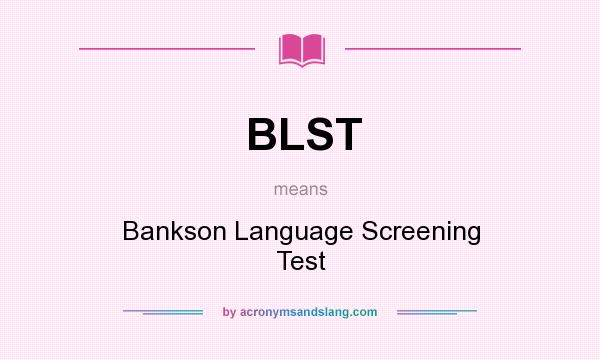 What does BLST mean? It stands for Bankson Language Screening Test