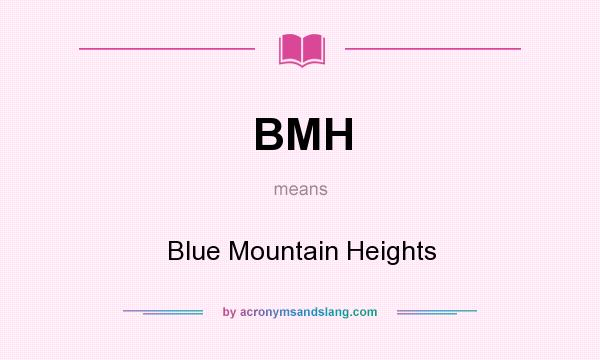 What does BMH mean? It stands for Blue Mountain Heights