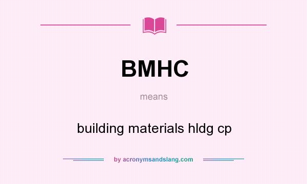 What does BMHC mean? It stands for building materials hldg cp