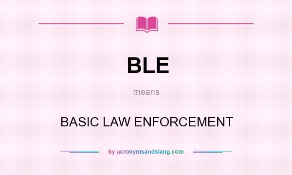 What does BLE mean? It stands for BASIC LAW ENFORCEMENT