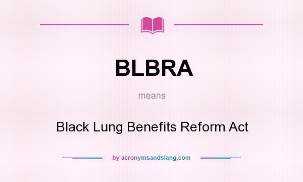 What does BLBRA mean? It stands for Black Lung Benefits Reform Act