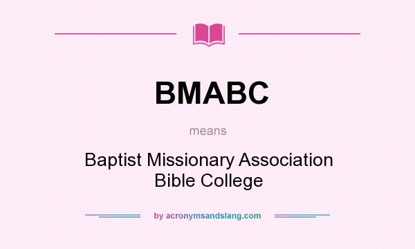 What does BMABC mean? It stands for Baptist Missionary Association Bible College