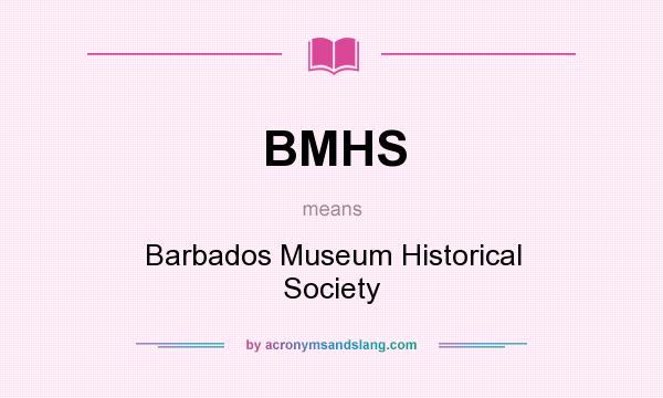 What does BMHS mean? It stands for Barbados Museum Historical Society
