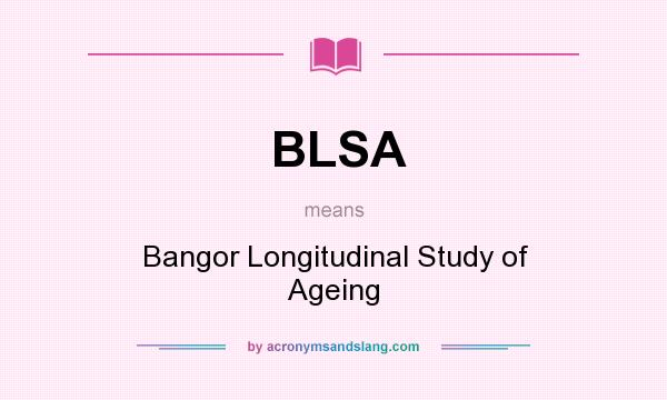 What does BLSA mean? It stands for Bangor Longitudinal Study of Ageing
