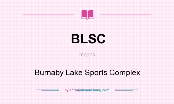 What does BLSC mean? It stands for Burnaby Lake Sports Complex