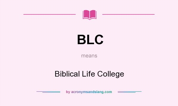 What does BLC mean? It stands for Biblical Life College