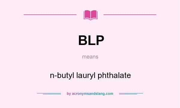 What does BLP mean? It stands for n-butyl lauryl phthalate
