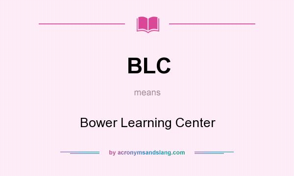 What does BLC mean? It stands for Bower Learning Center