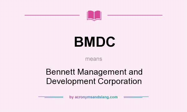 What does BMDC mean? It stands for Bennett Management and Development Corporation
