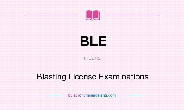 What does BLE mean? It stands for Blasting License Examinations