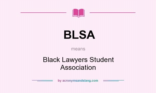 What does BLSA mean? It stands for Black Lawyers Student Association