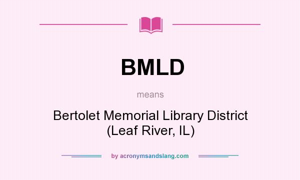 What does BMLD mean? It stands for Bertolet Memorial Library District (Leaf River, IL)
