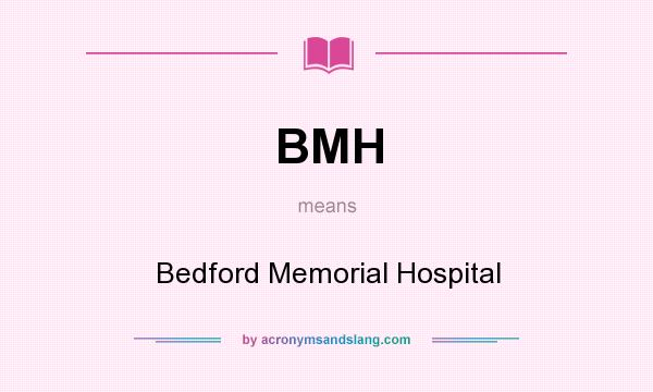 What does BMH mean? It stands for Bedford Memorial Hospital