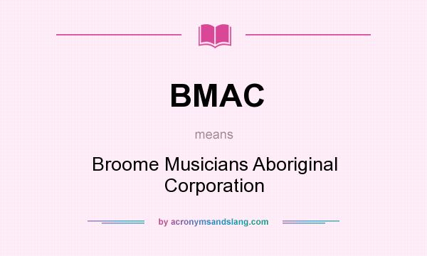 What does BMAC mean? It stands for Broome Musicians Aboriginal Corporation