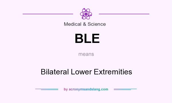 What does BLE mean? It stands for Bilateral Lower Extremities