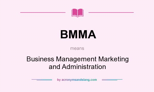 What does BMMA mean? It stands for Business Management Marketing and Administration
