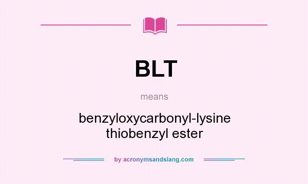 What does BLT mean? It stands for benzyloxycarbonyl-lysine thiobenzyl ester