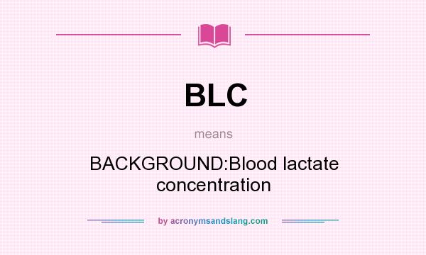 What does BLC mean? It stands for BACKGROUND:Blood lactate concentration