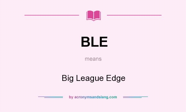 What does BLE mean? It stands for Big League Edge