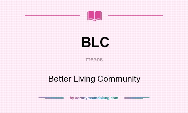 What does BLC mean? It stands for Better Living Community