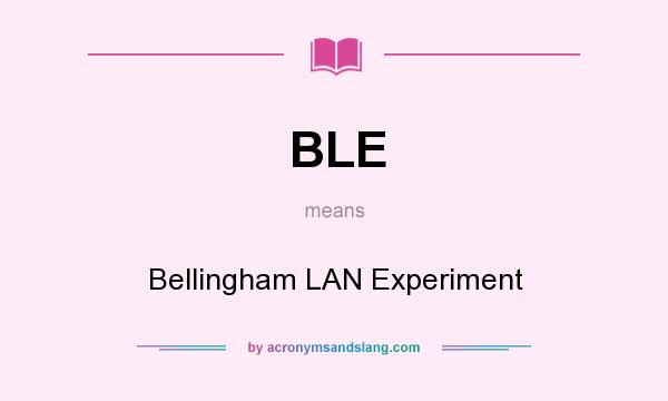 What does BLE mean? It stands for Bellingham LAN Experiment