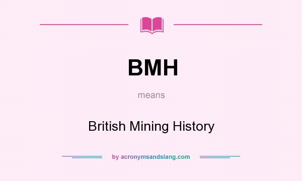 What does BMH mean? It stands for British Mining History