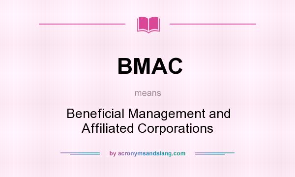 What does BMAC mean? It stands for Beneficial Management and Affiliated Corporations