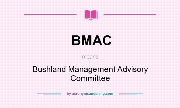 What does BMAC mean? It stands for Bushland Management Advisory Committee