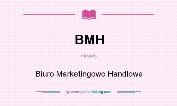 What does BMH mean? It stands for Biuro Marketingowo Handlowe