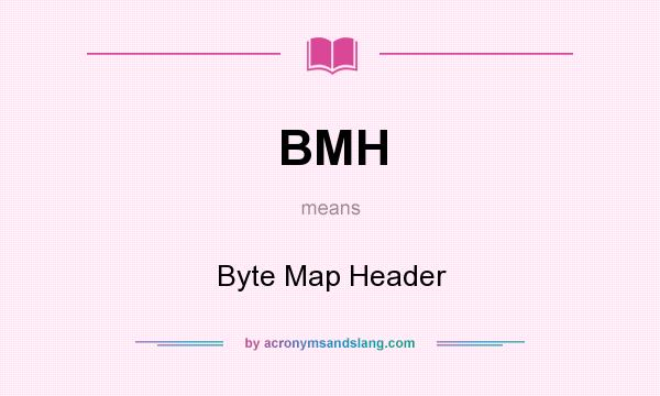 What does BMH mean? It stands for Byte Map Header