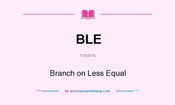 What does BLE mean? It stands for Branch on Less Equal