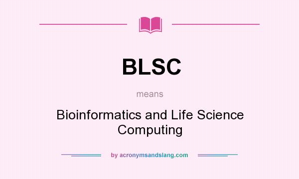 What does BLSC mean? It stands for Bioinformatics and Life Science Computing