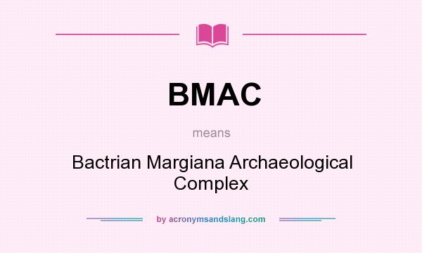 What does BMAC mean? It stands for Bactrian Margiana Archaeological Complex