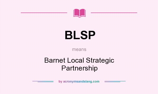 What does BLSP mean? It stands for Barnet Local Strategic Partnership