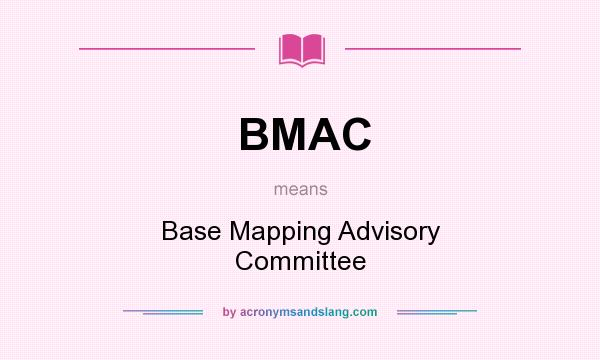 What does BMAC mean? It stands for Base Mapping Advisory Committee