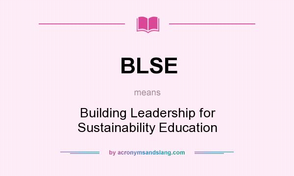 What does BLSE mean? It stands for Building Leadership for Sustainability Education