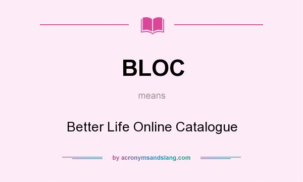 What does BLOC mean? It stands for Better Life Online Catalogue